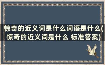 惊奇的近义词是什么词语是什么(惊奇的近义词是什么 标准答案)